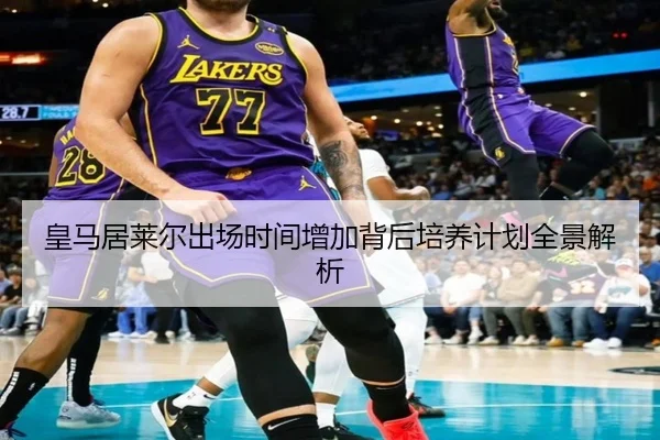 皇马居莱尔出场时间增加背后培养计划全景解析 - kaiyun
