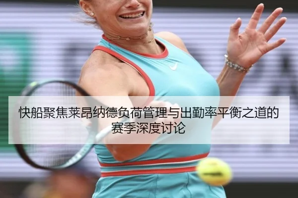 快船聚焦莱昂纳德负荷管理与出勤率平衡之道的赛季深度讨论 | kaiyun